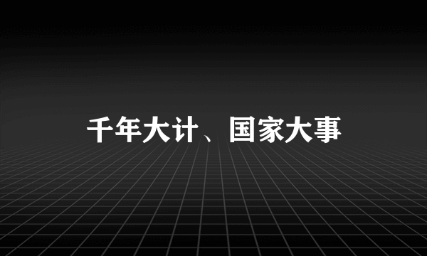 千年大计、国家大事