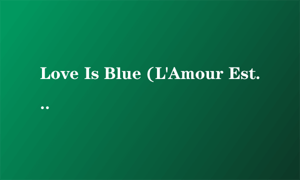 Love Is Blue (L'Amour Est Bleu)