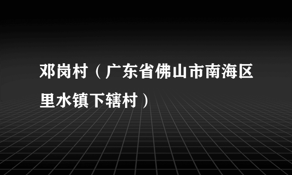 邓岗村（广东省佛山市南海区里水镇下辖村）