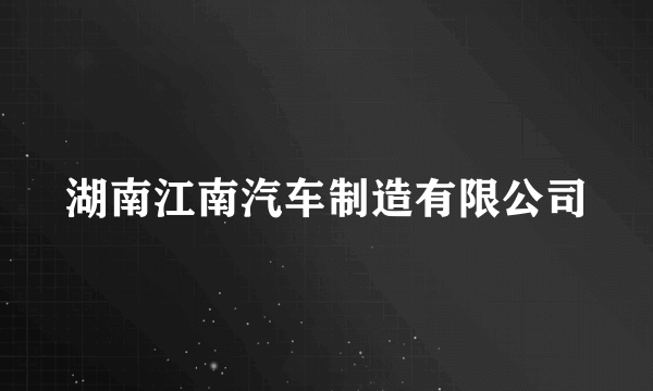 湖南江南汽车制造有限公司