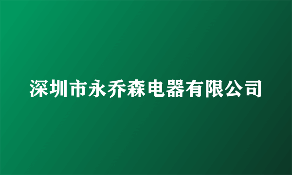 深圳市永乔森电器有限公司