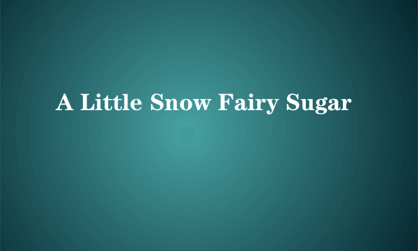 A Little Snow Fairy Sugar