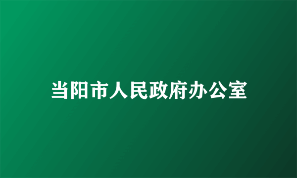 当阳市人民政府办公室