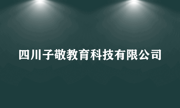 四川子敬教育科技有限公司