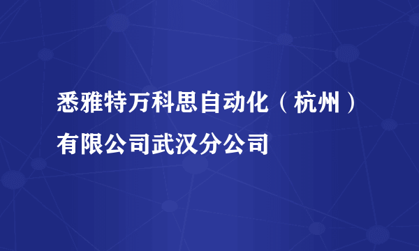 悉雅特万科思自动化（杭州）有限公司武汉分公司