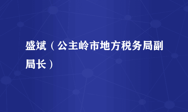 盛斌（公主岭市地方税务局副局长）