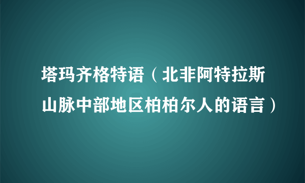 塔玛齐格特语（北非阿特拉斯山脉中部地区柏柏尔人的语言）