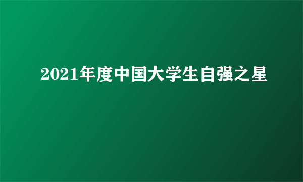 2021年度中国大学生自强之星