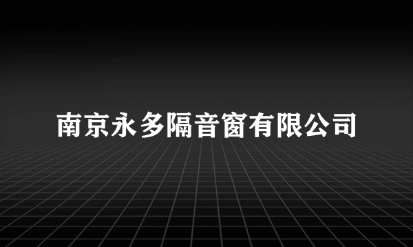 南京永多隔音窗有限公司