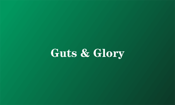 Guts & Glory