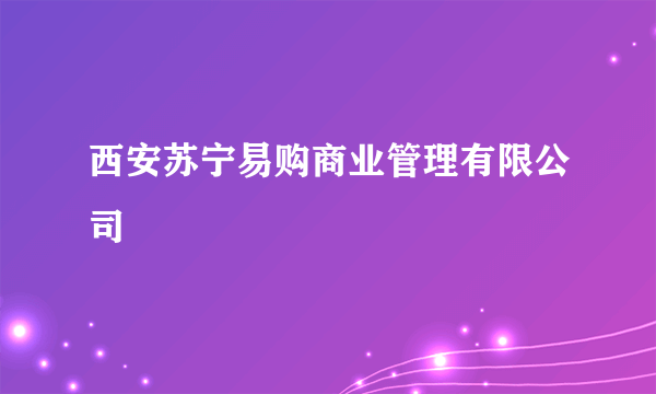 西安苏宁易购商业管理有限公司