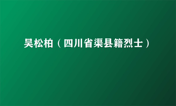 吴松柏（四川省渠县籍烈士）