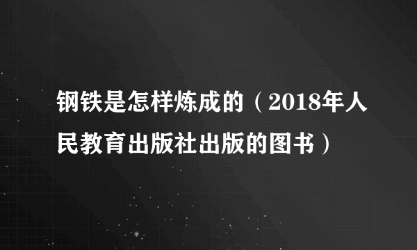 钢铁是怎样炼成的（2018年人民教育出版社出版的图书）