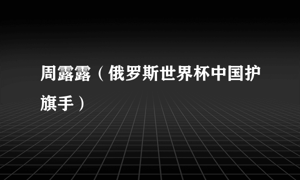 周露露（俄罗斯世界杯中国护旗手）