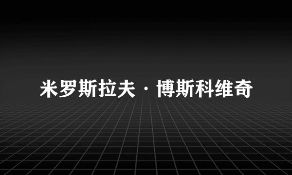 米罗斯拉夫·博斯科维奇