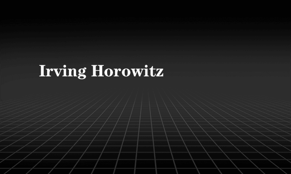 Irving Horowitz