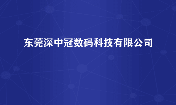 东莞深中冠数码科技有限公司