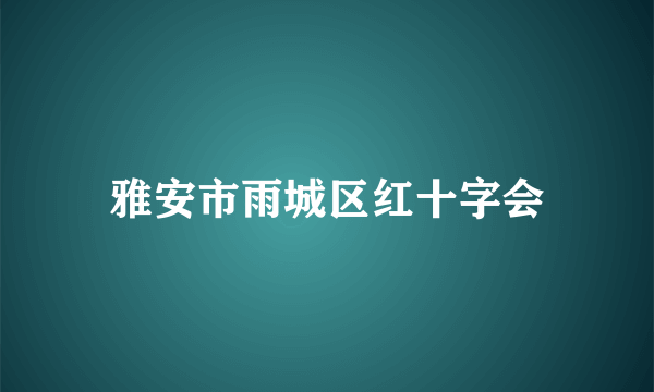 雅安市雨城区红十字会