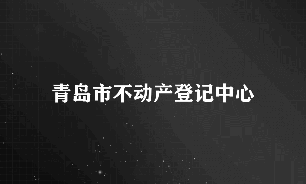 青岛市不动产登记中心