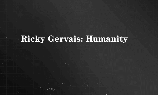 Ricky Gervais: Humanity