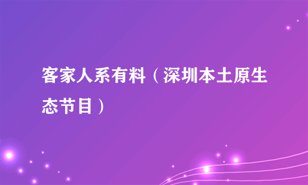 客家人系有料（深圳本土原生态节目）