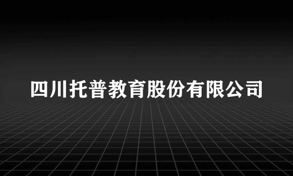 四川托普教育股份有限公司