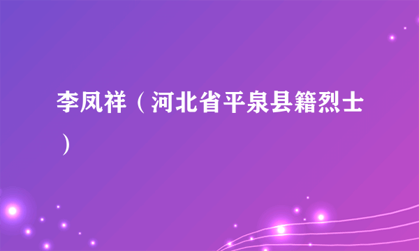 李凤祥（河北省平泉县籍烈士）