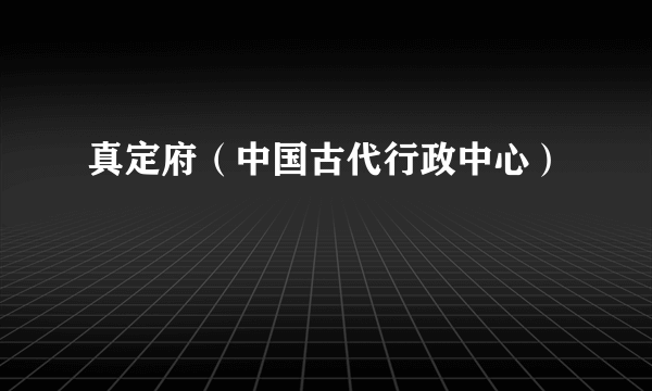 真定府（中国古代行政中心）