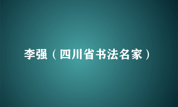 李强（四川省书法名家）