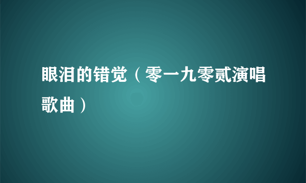 眼泪的错觉（零一九零贰演唱歌曲）