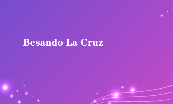 Besando La Cruz