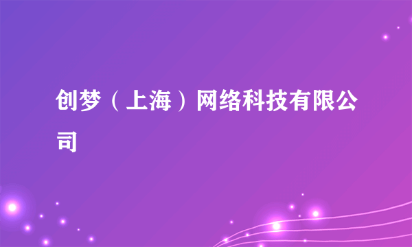 创梦（上海）网络科技有限公司