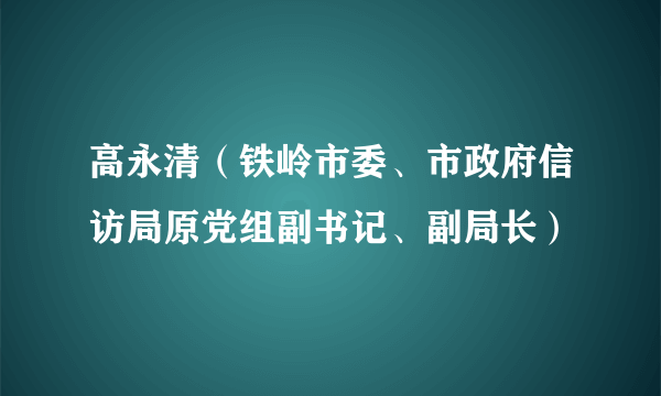 高永清（铁岭市委、市政府信访局原党组副书记、副局长）