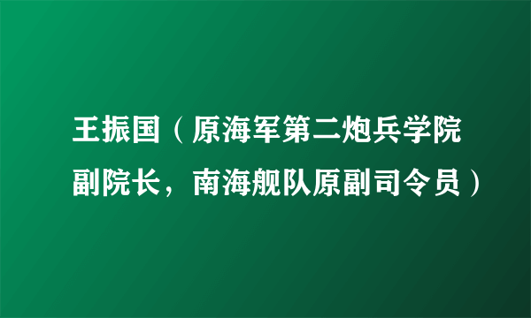 王振国（原海军第二炮兵学院副院长，南海舰队原副司令员）