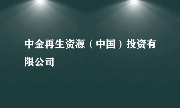 中金再生资源（中国）投资有限公司