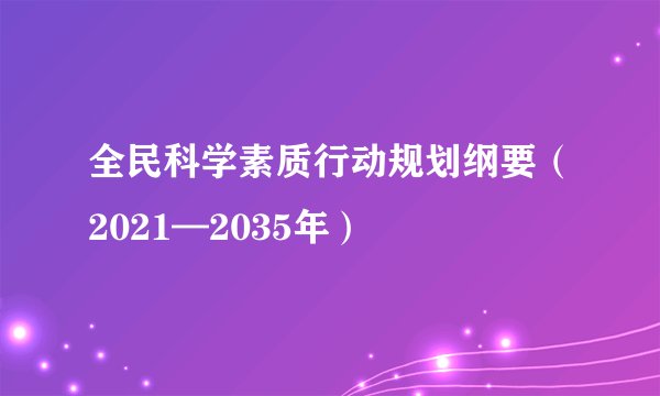 全民科学素质行动规划纲要（2021—2035年）