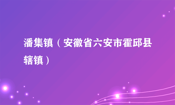 潘集镇（安徽省六安市霍邱县辖镇）