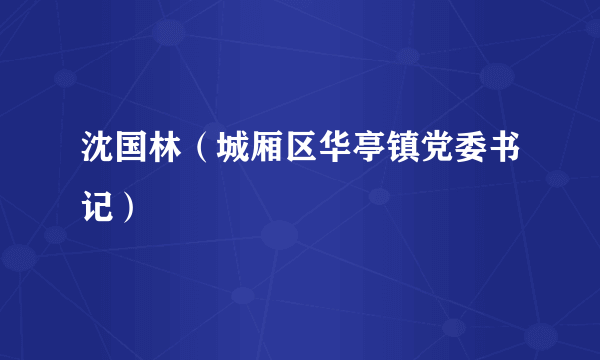 沈国林（城厢区华亭镇党委书记）