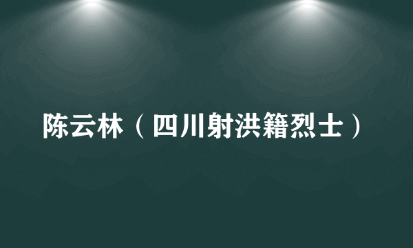 陈云林（四川射洪籍烈士）