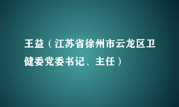 王益（江苏省徐州市云龙区卫健委党委书记、主任）