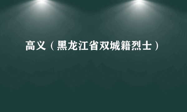 高义（黑龙江省双城籍烈士）