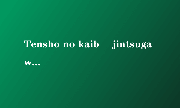 Tensho no kaibî jintsugawa kaibî