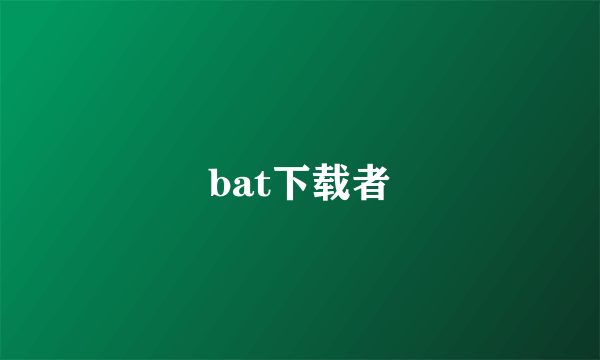 bat下载者