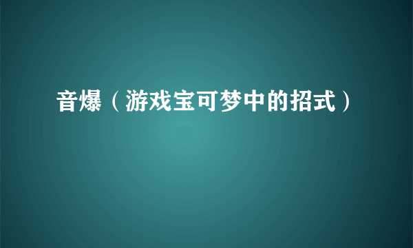 音爆（游戏宝可梦中的招式）