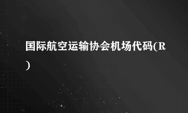 国际航空运输协会机场代码(R)