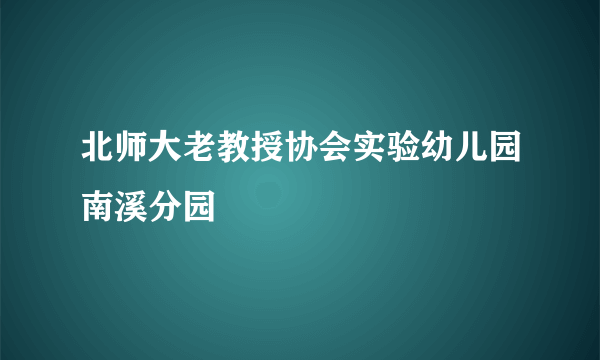 北师大老教授协会实验幼儿园南溪分园