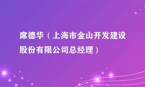 席德华（上海市金山开发建设股份有限公司总经理）