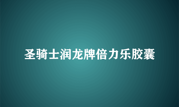 圣骑士润龙牌倍力乐胶囊