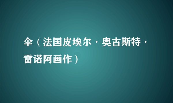 伞（法国皮埃尔·奥古斯特·雷诺阿画作）