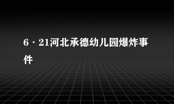 6·21河北承德幼儿园爆炸事件